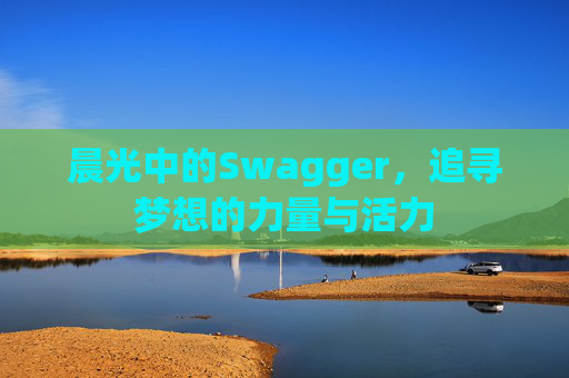 晨光中的Swagger，追寻梦想的力量与活力